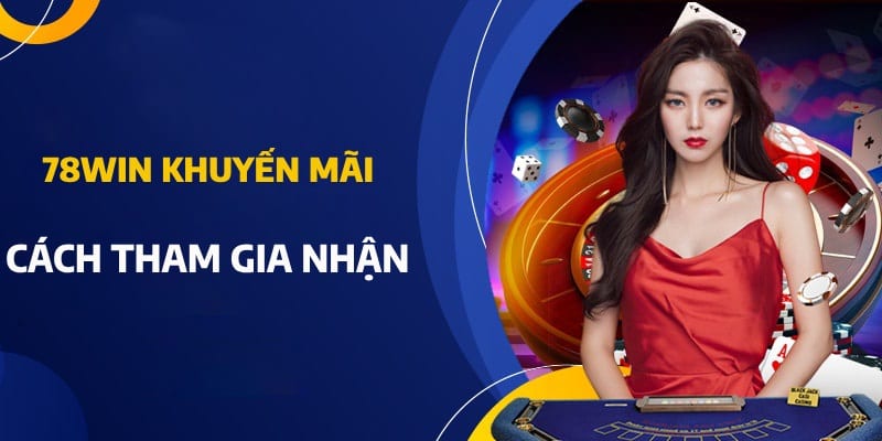 Cách tham gia nhận thưởng khuyến mãi tặng từ 78win