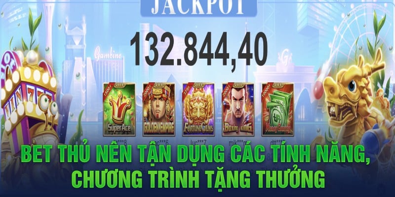 Bet thủ nên tận dụng các tính năng, chương trình tặng thưởng