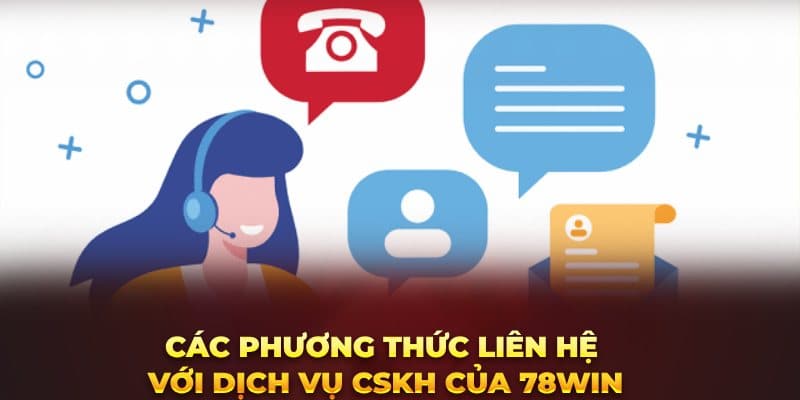 Các phương thức liên hệ với dịch vụ CSKH của 78win