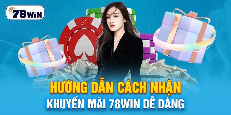 Chi tiết cách nhận thưởng khuyến mãi 78WIN cực dễ 