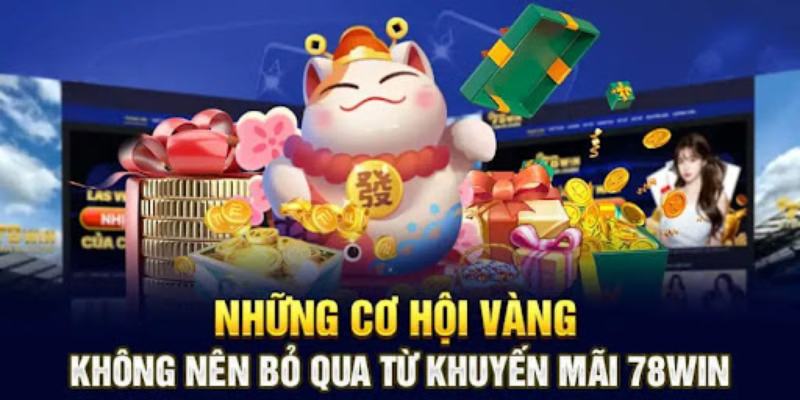 Vô vàn các ưu đãi lớn dành cho tân binh tại 78WIN