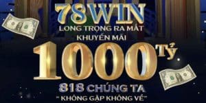 Đôi nét về 78Win khuyến mãi 1000 tỷ