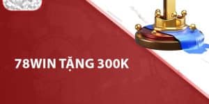 Điều kiện nhận ưu đãi 78Win tặng 300k như thế nào?