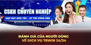 Đánh giá của người dùng về dịch vụ 78win 24/24